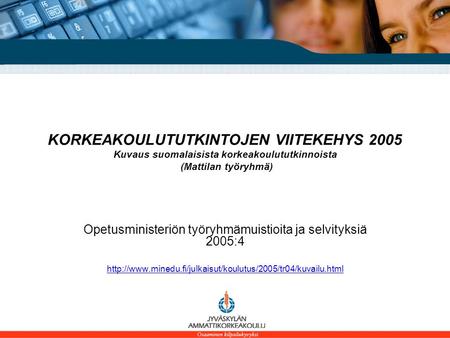 KORKEAKOULUTUTKINTOJEN VIITEKEHYS 2005 Kuvaus suomalaisista korkeakoulututkinnoista (Mattilan työryhmä) Opetusministeriön työryhmämuistioita ja selvityksiä.