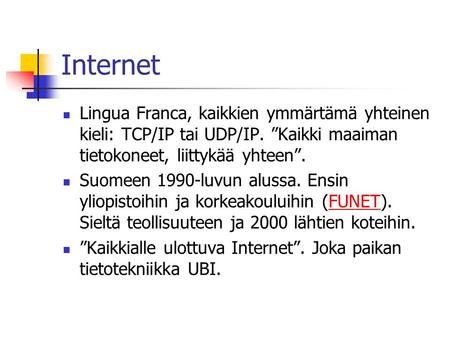 Internet  Lingua Franca, kaikkien ymmärtämä yhteinen kieli: TCP/IP tai UDP/IP. ”Kaikki maaiman tietokoneet, liittykää yhteen”.  Suomeen 1990-luvun alussa.
