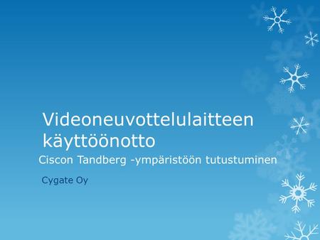Ciscon Tandberg -ympäristöön tutustuminen Cygate Oy Videoneuvottelulaitteen käyttöönotto.