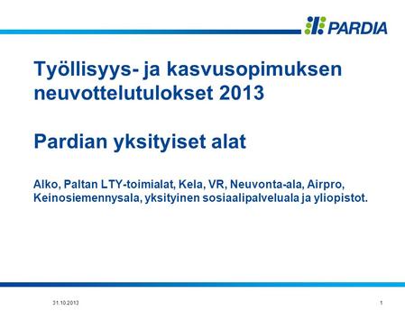 Työllisyys- ja kasvusopimuksen neuvottelutulokset 2013 Pardian yksityiset alat Alko, Paltan LTY-toimialat, Kela, VR, Neuvonta-ala, Airpro, Keinosiemennysala,