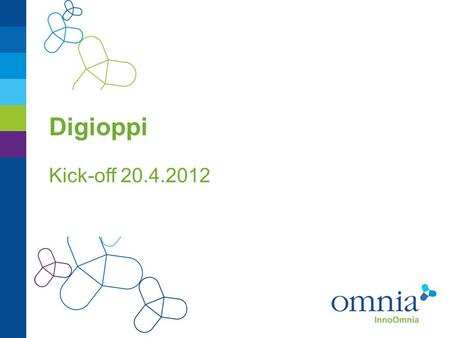 Digioppi Kick-off 20.4.2012. Yleistä:  Omnialle ja Varialle on myönnetty 100 000€ käytettäväksi Digioppi- hankkeen kustannuksiin. Kokonaisbudjetti on.