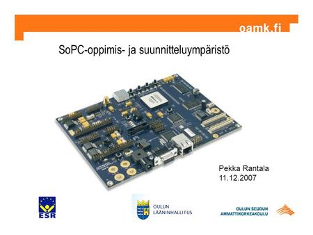 SoPC-oppimis- ja suunnitteluympäristö Pekka Rantala 11.12.2007.