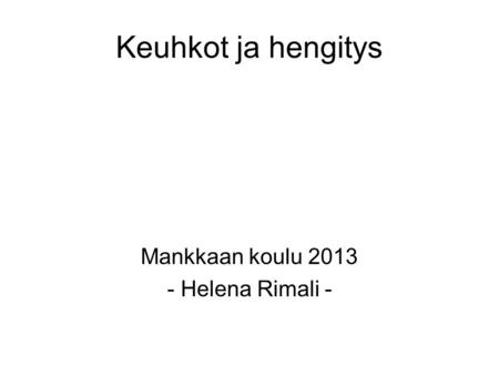 Keuhkot ja hengitys Mankkaan koulu 2013 - Helena Rimali -
