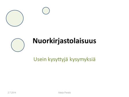 Nuorkirjastolaisuus Usein kysyttyjä kysymyksiä 2.7.2014Marjo Perälä.