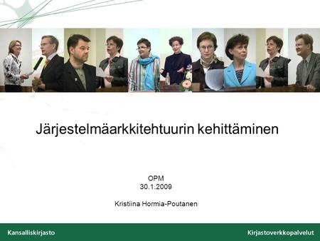 Järjestelmäarkkitehtuurin kehittäminen OPM 30.1.2009 Kristiina Hormia-Poutanen.