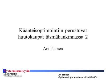 S ysteemianalyysin Laboratorio Teknillinen korkeakoulu Ari Tiainen Optimointiopin seminaari - Kevät 2005 / 1 Käänteisoptimointiin perustuvat huutokaupat.