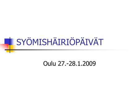 SYÖMISHÄIRIÖPÄIVÄT Oulu 27.-28.1.2009.
