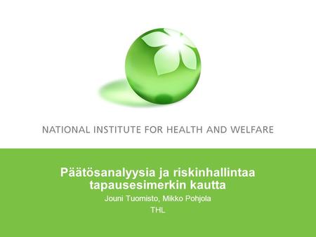 Päätösanalyysia ja riskinhallintaa tapausesimerkin kautta Jouni Tuomisto, Mikko Pohjola THL.