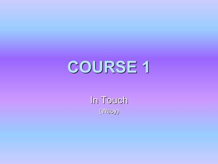 COURSE 1 In Touch (Wsoy). RULES RULES Please, don’t be late! If the door is closed, don't bother! Please, don’t be late! If the door is closed, don't.