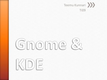 Teemu Kunnari Ti09. » Gnome ja KDE ovat graafisia työpöytäympäristöjä » Työpöytäympäristöllä luodaan ilme ja tyyli tietokoneelle » Hallinta helppoa ->