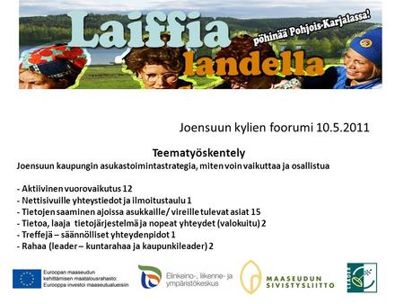 Joensuun kylien foorumi 10.5.2011 Teematyöskentely Joensuun kaupungin asukastoimintastrategia, miten voin vaikuttaa ja osallistua - Aktiivinen vuorovaikutus.