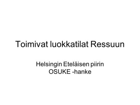 Toimivat luokkatilat Ressuun Helsingin Eteläisen piirin OSUKE -hanke.