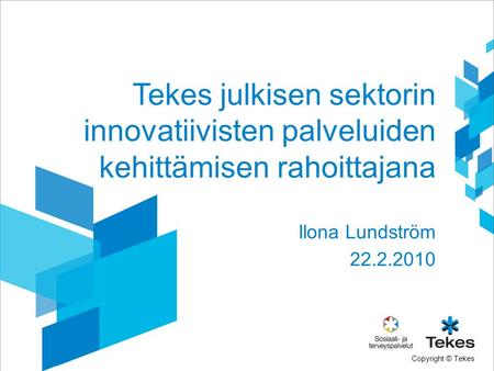 Tekes julkisen sektorin innovatiivisten palveluiden kehittämisen rahoittajana Ilona Lundström 22.2.2010.