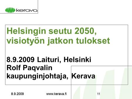 Www.kerava.fi8.9.2009 www.kerava.fi118.9.2009 Helsingin seutu 2050, visiotyön jatkon tulokset 8.9.2009 Laituri, Helsinki Rolf Paqvalin kaupunginjohtaja,