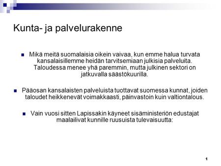 1 Kunta- ja palvelurakenne Mikä meitä suomalaisia oikein vaivaa, kun emme halua turvata kansalaisillemme heidän tarvitsemiaan julkisia palveluita. Taloudessa.