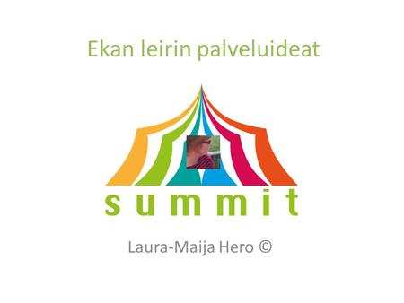 Ekan leirin palveluideat Laura-Maija Hero ©. TulevaisuusKonsultointiPalvelu Palvelu on suunnattu (kulttuurialan) yhdistyksille ja yrityksille, muille.