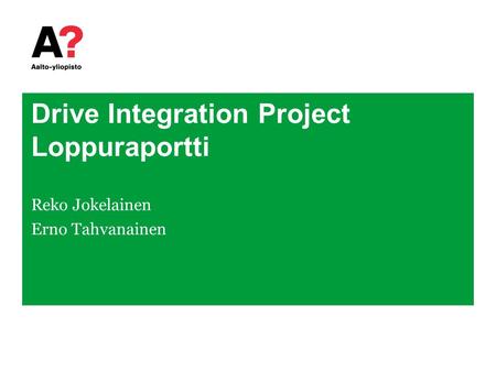 Drive Integration Project Loppuraportti Reko Jokelainen Erno Tahvanainen.