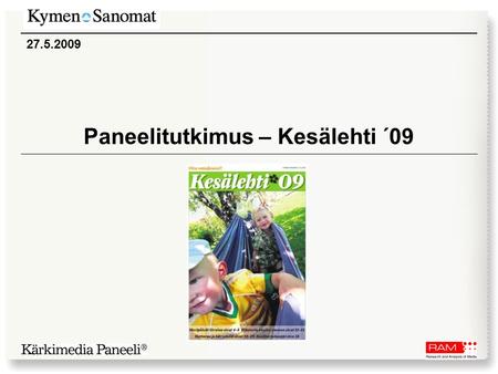 Paneelitutkimus – Kesälehti ´09 27.5.2009. Tutkittu ilmoitus Julkaisupäivä: 27.5.2009 Ilmoituksen koko: Liite/mainosliite Ilmoituksen sijoitus: Muu.