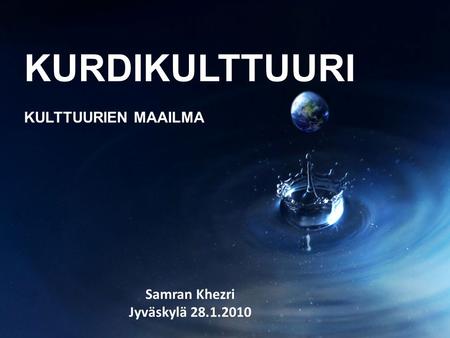 KURDIKULTTUURI KULTTUURIEN MAAILMA Samran Khezri Jyväskylä 28.1.2010.