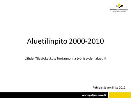 Aluetilinpito 2000-2010 Lähde: Tilastokeskus; Tuotannon ja työllisyyden aluetilit Pohjois-Savon liitto 2012.