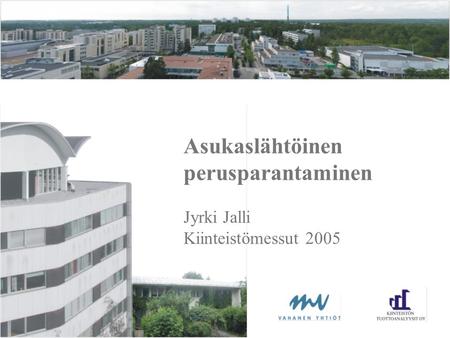 Asukaslähtöinen perusparantaminen Jyrki Jalli Kiinteistömessut 2005.