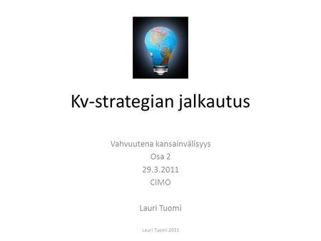 Kv-strategian jalkautus Vahvuutena kansainvälisyys Osa 2 29.3.2011 CIMO Lauri Tuomi Lauri Tuomi 2011.