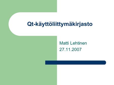 Qt-käyttöliittymäkirjasto Matti Lehtinen 27.11.2007.