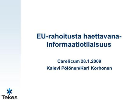 EU-rahoitusta haettavana- informaatiotilaisuus Carelicum 28.1.2009 Kalevi Pölönen/Kari Korhonen.