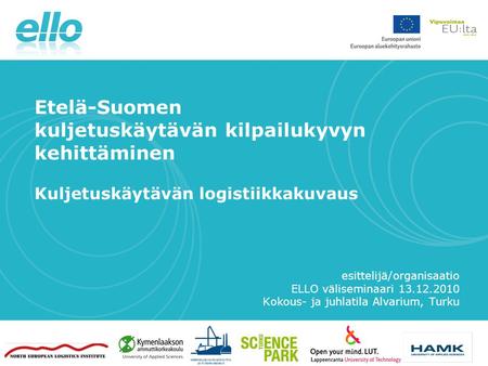7.4.2010 Etelä-Suomen kuljetuskäytävän kilpailukyvyn kehittäminen Kuljetuskäytävän logistiikkakuvaus esittelijä/organisaatio ELLO väliseminaari 13.12.2010.