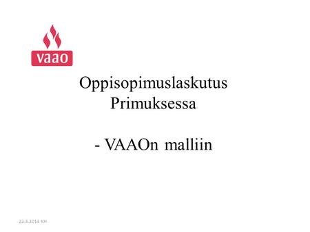 Oppisopimuslaskutus Primuksessa - VAAOn malliin 22.3.2013 KH.