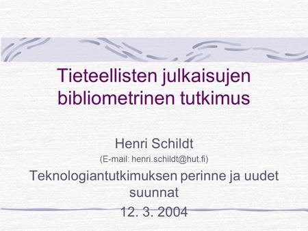 Tieteellisten julkaisujen bibliometrinen tutkimus Henri Schildt (  Teknologiantutkimuksen perinne ja uudet suunnat 12. 3. 2004.