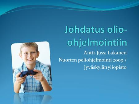 Antti-Jussi Lakanen Nuorten peliohjelmointi 2009 / Jyväskylän yliopisto.