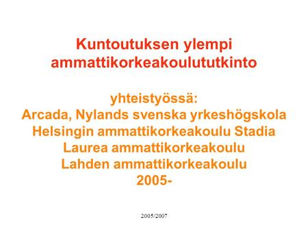 2005/2007 Kuntoutuksen ylempi ammattikorkeakoulututkinto yhteistyössä: Arcada, Nylands svenska yrkeshögskola Helsingin ammattikorkeakoulu Stadia Laurea.