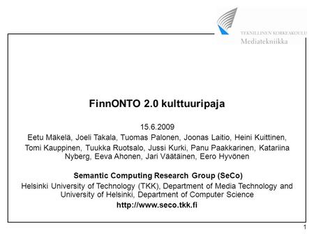 1 FinnONTO 2.0 kulttuuripaja 15.6.2009 Eetu Mäkelä, Joeli Takala, Tuomas Palonen, Joonas Laitio, Heini Kuittinen, Tomi Kauppinen, Tuukka Ruotsalo, Jussi.
