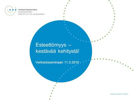 Esteettömyys – kestävää kehitystä! Verkostoseminaari 11.3.2010 Aila Korpivaara 11.3.2010.