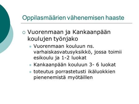 Oppilasmäärien vähenemisen haaste  Vuorenmaan ja Kankaanpään koulujen työnjako Vuorenmaan kouluun ns. varhaiskasvatusyksikkö, jossa toimii esikoulu ja.