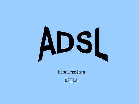 ADSL Eetu Leppänen 02TL3.