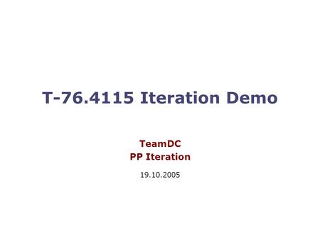 T-76.4115 Iteration Demo TeamDC PP Iteration 19.10.2005.