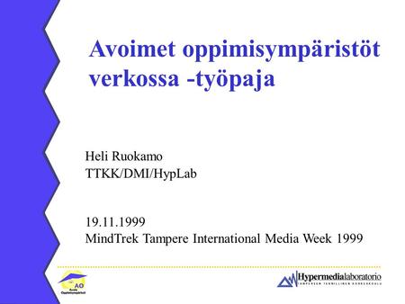 Avoimet oppimisympäristöt verkossa -työpaja Heli Ruokamo TTKK/DMI/HypLab 19.11.1999 MindTrek Tampere International Media Week 1999.
