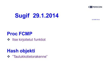 Sugif 29.1.2014 by Heikki Herva Proc FCMP  Itse kirjoitetut funktiot Hash objekti  ”Taulukkotietorakenne”