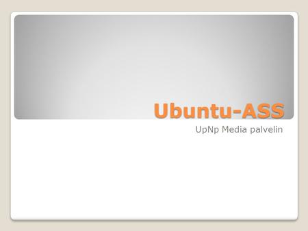 Ubuntu-ASS UpNp Media palvelin. Unelma Media palvelin joka streamaa videoita Mahdollistaisi myös musiikin ja kuvien jakamisen.