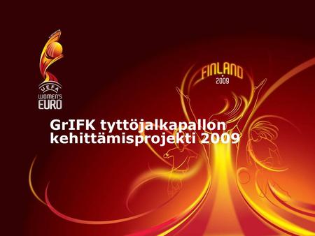 GrIFK tyttöjalkapallon kehittämisprojekti 2009. GrIFK jalkapallo Seurassa Pelaajia 510, 16 ikäluokkaa ja 74 valmentajaa, joista tyttöjä/naisia 11 Tyttöjä.