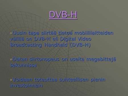 DVB-H  Uusin tapa siirtää tietoa mobiililaitteiden välillä on DVB-H eli Digital Video Broadcasting Handheld (DVB-H)  Datan siirtonopeus on useita megabittejä.