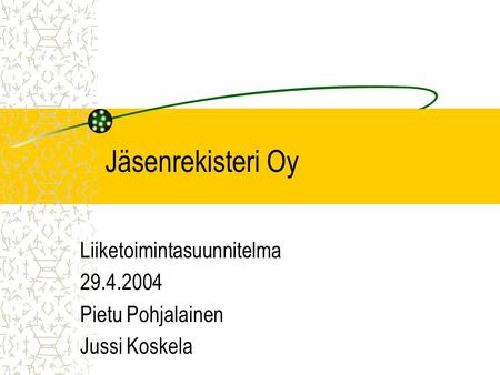 Jäsenrekisteri Oy Liiketoimintasuunnitelma 29.4.2004 Pietu Pohjalainen Jussi Koskela.