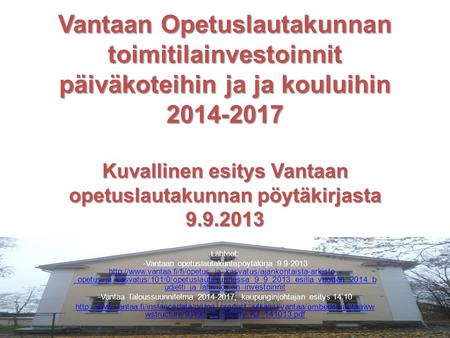 Vantaan Opetuslautakunnan toimitilainvestoinnit päiväkoteihin ja ja kouluihin 2014-2017 Kuvallinen esitys Vantaan opetuslautakunnan pöytäkirjasta 9.9.2013.
