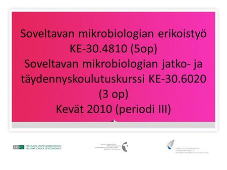 Soveltavan mikrobiologian erikoistyö KE-30.4810 (5op) Soveltavan mikrobiologian jatko- ja täydennyskoulutuskurssi KE-30.6020 (3 op) Kevät 2010 (periodi.