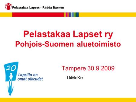 Pelastakaa Lapset ry Pohjois-Suomen aluetoimisto Tampere 30.9.2009 DiMeKe.