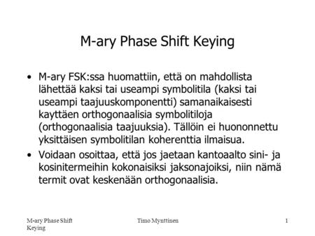 M-ary Phase Shift Keying Timo Mynttinen1 M-ary Phase Shift Keying M-ary FSK:ssa huomattiin, että on mahdollista lähettää kaksi tai useampi symbolitila.