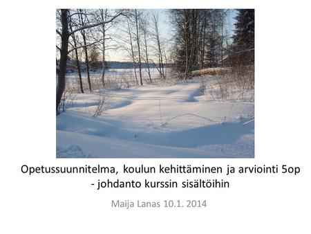 Opetussuunnitelma, koulun kehittäminen ja arviointi 5op - johdanto kurssin sisältöihin Maija Lanas 10.1. 2014.