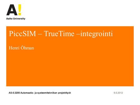 PiccSIM – TrueTime –integrointi Henri Öhman AS-0.3200 Automaatio- ja systeemitekniikan projektityöt9.5.2012.